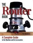 The Router Book: A Complete Guide to the Router and Its Accessories By Pat Warner Cover Image