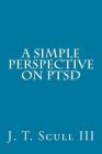 A Simple Perspective on Ptsd By J. T. Scull III Cover Image