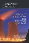 Fisica ed Ingegneria del Reattore Nucleare: Manuale teorico ed operativo per impianti nucleari di potenza By Stefano B. Casarelli (Foreword by), Giancarlo Casarelli Cover Image