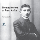 Thomas Merton on Franz Kafka By Thomas Merton, Thomas Merton (Read by) Cover Image