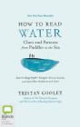 How to Read Water: Clues & Patterns from Puddles to the Sea By Tristan Gooley, Jeff Harding (Read by) Cover Image