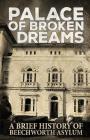 Palace of Broken Dreams: A Brief History of Beechworth Asylum By Asylum Ghost Tours, Dawn Roach (Editor), Geoff Brown (Editor) Cover Image