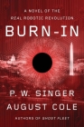 Burn-In: A Novel of the Real Robotic Revolution By P. W. Singer, August Cole Cover Image