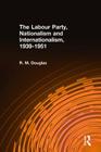 The Labour Party, Nationalism and Internationalism, 1939-1951 (Cass Series--British Foreign and Colonial Policy) Cover Image