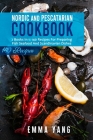 Nordic And Pescatarian Cookbook: 2 Books In 1: 140 Recipes For Preparing Fish Seafood And Scandinavian Dishes By Emma Yang Cover Image