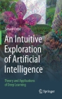 An Intuitive Exploration of Artificial Intelligence: Theory and Applications of Deep Learning By Simant Dube Cover Image