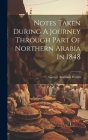 Notes Taken During A Journey Through Part Of Northern Arabia In 1848 Cover Image