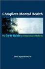 Complete Mental Health: The Go-To Guide for Clinicians and Patients (Go-To Guides for Mental Health) By John Ingram Walker Cover Image