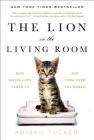 The Lion in the Living Room: How House Cats Tamed Us and Took Over the World By Abigail Tucker Cover Image