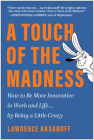A Touch of the Madness: How to Be More Innovative in Work and Life . . . by Being a Little Crazy By Lawrence Kasanoff Cover Image