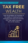 Tax Free Wealth: Learn the strategies and loopholes of the wealthy on lowering taxes by leveraging Cash Value Life Insurance, 1031 Real By Income Mastery Cover Image