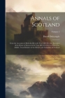 Annals of Scotland: From the Accession of Malcolm III in the Year MLVII to the Accession of the House of Stewart in the Year MCCCLXXI, to By David Dalrymple (Created by) Cover Image