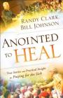Anointed to Heal: True Stories and Practical Insight for Praying for the Sick Cover Image