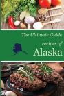 The Ultimate Guide: Recipes of Alaska Cover Image