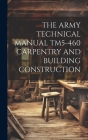 The Army Technical Manual Tm5-460 Carpentry and Building Construction Cover Image