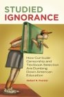 Studied Ignorance: How Curricular Censorship and Textbook Selection Are Dumbing Down American Education Cover Image
