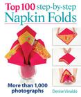 Top 100 Step-By-Step Napkin Folds: More Than 1,000 Photographs By Denise Vivaldo Cover Image