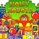 Noisy Robots (Fluorescent Pop!) By Hunter Reid, Alex Chiu (Illustrator) Cover Image