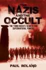 The Nazis and the Occult: The Third Reich's Search for Supernatural Powers By Paul Roland Cover Image