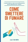 Come smettere di fumare: La guida totale su come curare efficacemente questa dipendenza per sempre! By Lilly de Sisto Cover Image
