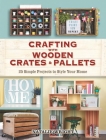 Crafting with Wooden Crates and Pallets: 25 Simple Projects to Style Your Home Cover Image