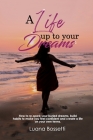 A life up to your dreams: How to re-spark your buried dreams, build habits to make you feel confident and create a life on your own terms By Luana Bossetti Cover Image