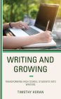 Writing and Growing: Transforming High School Students Into Writers By Timothy Horan Cover Image