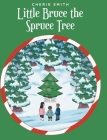 Little Bruce the Spruce Tree By Cherie Smith Cover Image