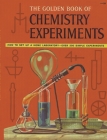 The Golden Book of Chemistry Experiments: How to Set Up a Home Laboratory Over 200 Simple Experiments By Robert Brent, Harry Lazarus (Illustrator) Cover Image