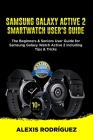 Samsung Galaxy Active 2 Smartwatch User's Guide: The Beginners & Seniors User Guide for Samsung Galaxy Watch Active 2 including Tips & Tricks By Alexis Rodríguez Cover Image