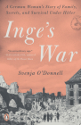 Inge's War: A German Woman's Story of Family, Secrets, and Survival Under Hitler By Svenja O'Donnell Cover Image