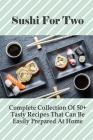Sushi For Two: Complete Collection Of 50+ Tasty Recipes That Can Be Easily Prepared At Home: Recipes Nigiri Sushi By Joey Tretera Cover Image
