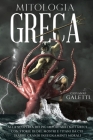 Mitologia Greca: alla scoperta dei più importanti Miti Greci con Storie di Dei, Mostri e Titani da cui trarre Grandi Insegnamenti Moral By Giovanni Galetti Cover Image