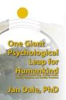 One Giant Psychological Leap For Humankind: A Future of Healthy Kids, Healthy Adults, Healthy Religions, and Healthy Countries By Polytekton, Jan Dale Cover Image
