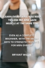 Learn Everything You Need to Lose Fat and Gain Muscle at the Same Time: Even as a Complete Beginner, with the Seven Keys to Strength Training for Men By Bryant Willis Cover Image