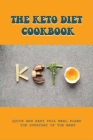 The Keto Diet Cookbook: Quick And Easy Full Meal Plans For Everyday Of The Week: The Complete Ketogenic Diet For Beginners By Elanor Nikolai Cover Image