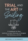 Trial and the Art of Sailing: A Guidebook for New (and Not So New) Attorneys to Navigate Trial Advocacy, and Life By Michael D. Schwartz Cover Image