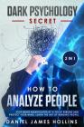 Dark Psychology Secret & How to Analyze People: 2 in 1 Stop Being Manipulated by a Toxic Person and Protect Your Mind, Learn The Art of Reading People By Daniel James Hollins Cover Image