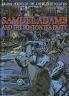 Samuel Adams and the Boston Tea Party (Graphic Heroes of the American Revolution) By Gary Jeffrey Cover Image