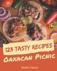 123 Tasty Oaxacan Picnic Recipes: Happiness is When You Have an Oaxacan Picnic Cookbook! Cover Image