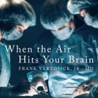 When the Air Hits Your Brain Lib/E: Tales from Neurosurgery By Frank T. Vertosick, Kirby Heyborne (Read by) Cover Image