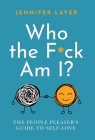 Who the F*ck Am I?: The People Pleaser's Guide to Self-Love Cover Image