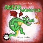 How To Calm My Anger Monster By Melanie Hawkins (Illustrator), Melanie Hawkins Cover Image