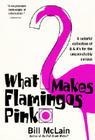 What Makes Flamingos Pink?: A Colorful Collection of Q & A's for the Unquenchably Curious By Bill McLain Cover Image