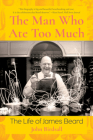 The Man Who Ate Too Much: The Life of James Beard Cover Image