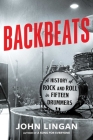 Backbeats: A History of Rock and Roll in Fifteen Drummers By John Lingan Cover Image