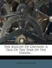 The Knight of Gwynne: A Tale of the Time of the Union... By Charles James Lever Cover Image