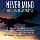 Never Mind, We'll Do It Ourselves: The Inside Story of How a Team of Renegades Broke Rules, Shattered Barriers, and Launched a Drone Warfare Revolutio By Mark Cooter, Alec Bierbauer, Michael Marks (Contribution by) Cover Image