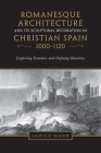 Romanesque Architecture and Its Sculptural Decoration in Christian Spain, 1000-1120: Exploring Frontiers and Defining Identities Cover Image