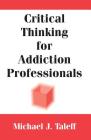 Critical Thinking for Addiction Professionals By Michael J. Taleff Cover Image